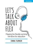 lets talk about flex flipping the flexible working narrative for education
