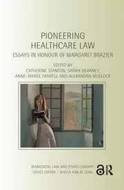 Pioneering Healthcare Law Essays in Honour of Margaret Brazier