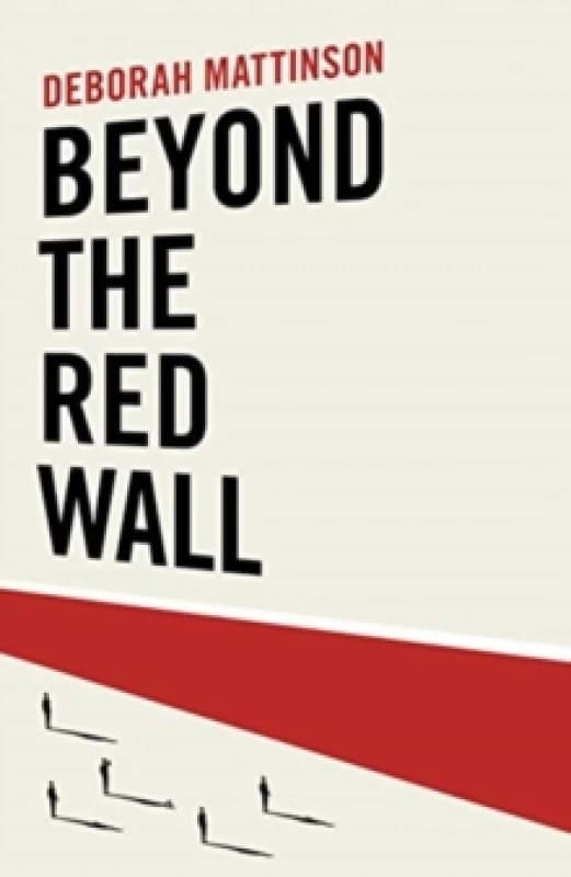 Beyond the Red Wall : Why Labour Lost, How the Conservatives Won and What Will Happen Next? Hardback