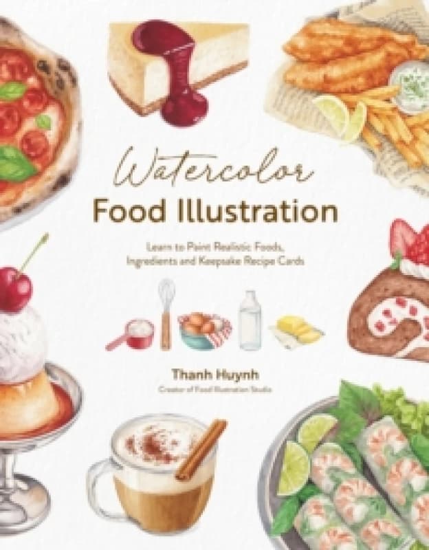 Watercolor Food Illustration : Learn to Paint Realistic Foods, Ingredients and Keepsake Recipe Cards Paperback / softback