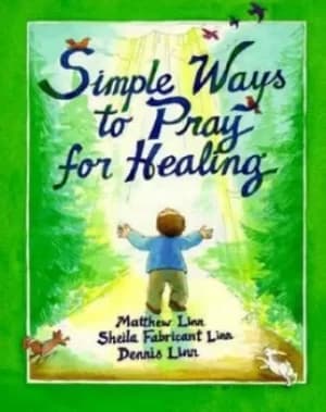 Simple ways to pray for healing by Matthew Linn