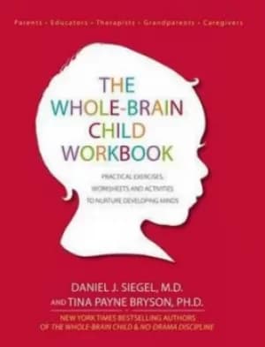 The whole-brain child workbook by Daniel J Siegel