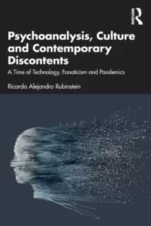 Psychoanalysis, Culture and Contemporary Discontents : A Time of Technology, Fanaticism and Pandemics