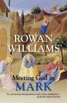 Meeting God in Mark by Rowan Williams