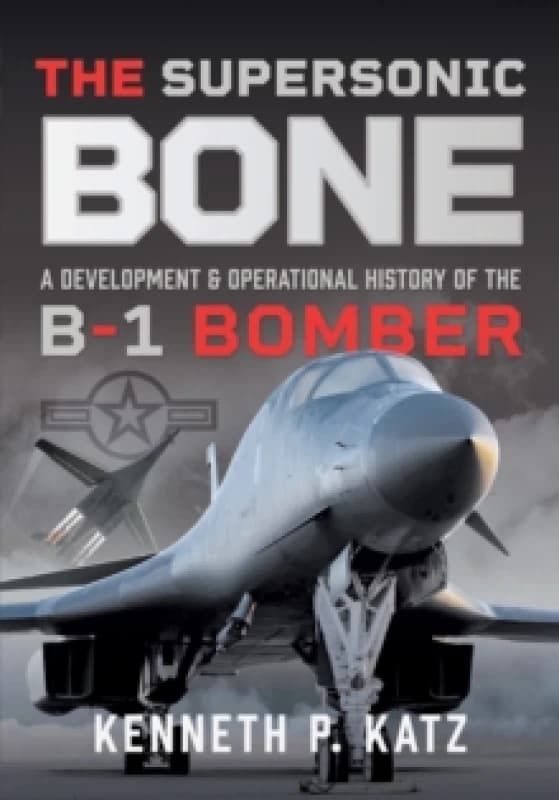 The Supersonic BONE : A Development and Operational History of the B-1 Bomber Paperback / softback