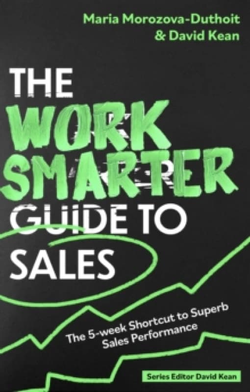 The Work Smarter Guide to Sales : The 5-week Shortcut to Superb Sales Performance Paperback / softback