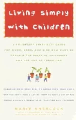 living simply with children a voluntary simplicity guide for moms dads and
