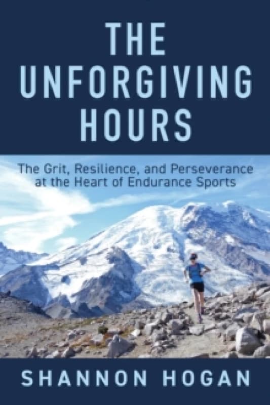 The Unforgiving Hours : The Grit, Resilience, and Perseverance at the Heart of Endurance Sports Hardback