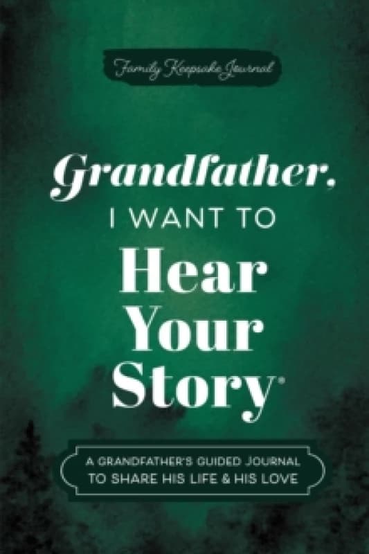 Grandfather, I Want to Hear Your Story : A Grandfather's Guided Journal to Share His Life & His Love Hardback