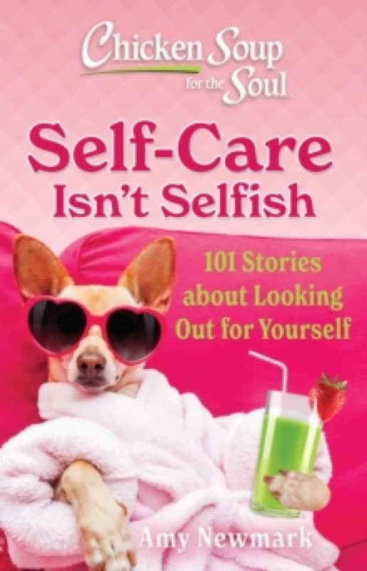 Chicken Soup for the Soul: Self-Care Isn't Selfish : 101 Stories about Looking Out for Yourself Paperback / softback