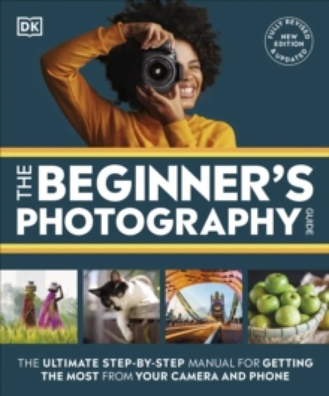 The Beginner's Photography Guide : The Ultimate Step-by-Step Manual for Getting the Most from Your Camera and Phone Paperback / softback