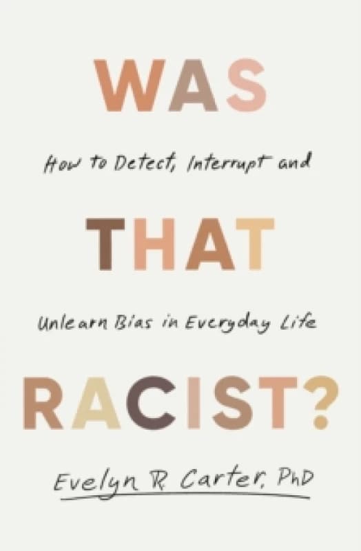 Was That Racist? How to Detect, Interrupt and Unlearn Bias in Everyday Life Hardback