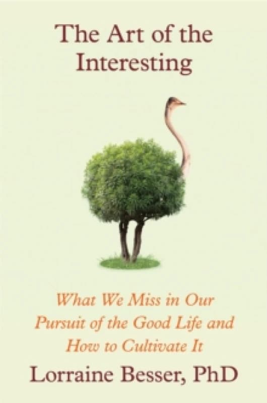 The Art of the Interesting : What We Miss in Our Pursuit of the Good Life and How to Cultivate It Hardback
