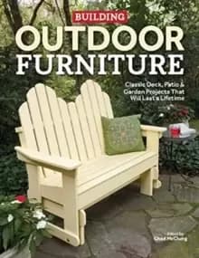 Building Outdoor Furniture : Classic Deck, Patio & Garden Projects That Will Last a Lifetime