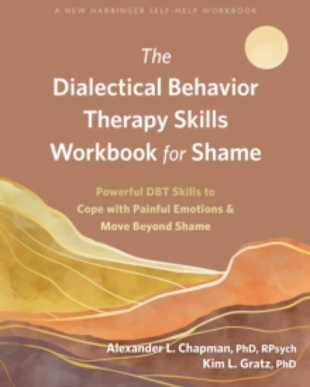 The Dialectical Behavior Therapy Skills Workbook for Shame : Powerful DBT Skills to Cope with Painful Emotions and Move Beyond Shame Paperback / softb