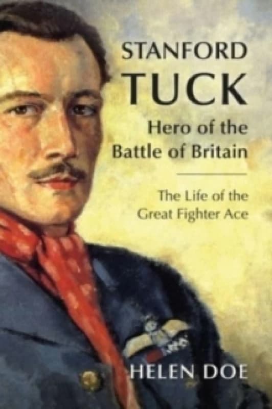 Stanford Tuck : Hero of the Battle of Britain: The Life of the Great Fighter Ace Hardback