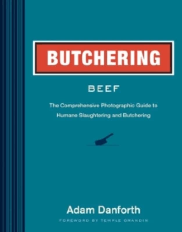 Butchering Beef : The Comprehensive Photographic Guide to Humane Slaughtering and Butchering Paperback / softback