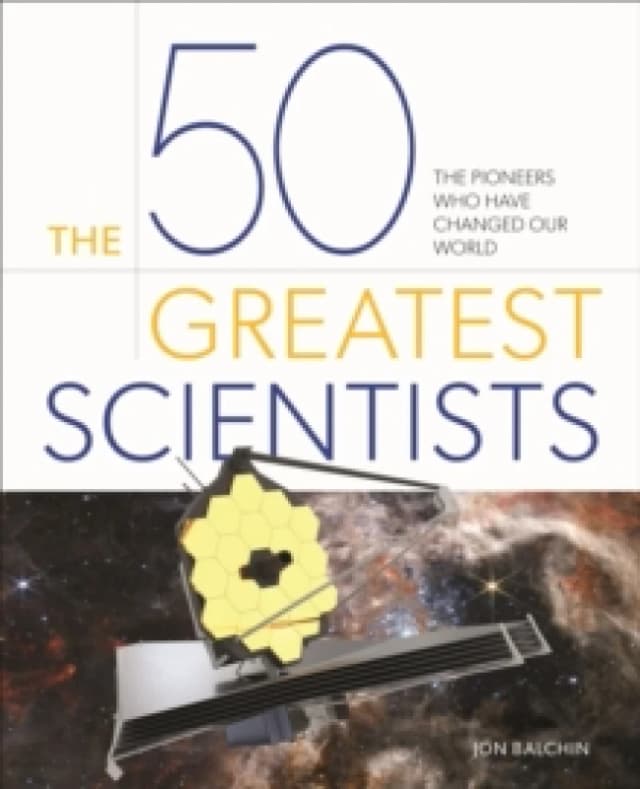 The 50 Greatest Scientists : The pioneers who have changed our world Hardback