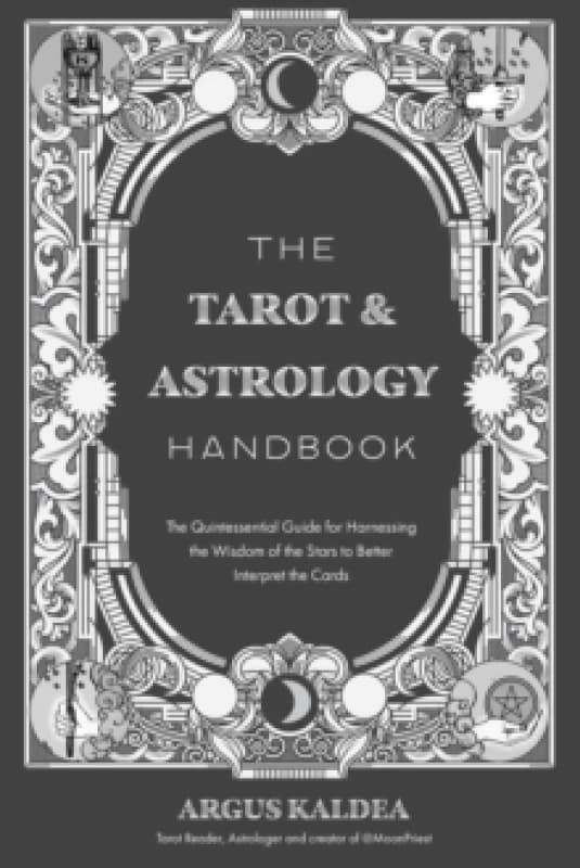 The Tarot & Astrology Handbook : The Quintessential Guide for Harnessing the Wisdom of the Stars to Better Interpret the Cards Paperback / softback
