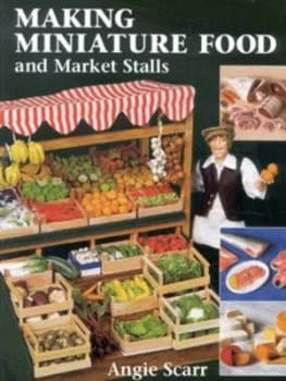 Making Miniature Food and Market Stalls by Angie Scarr and Guild of Master Craftsmen Paperback