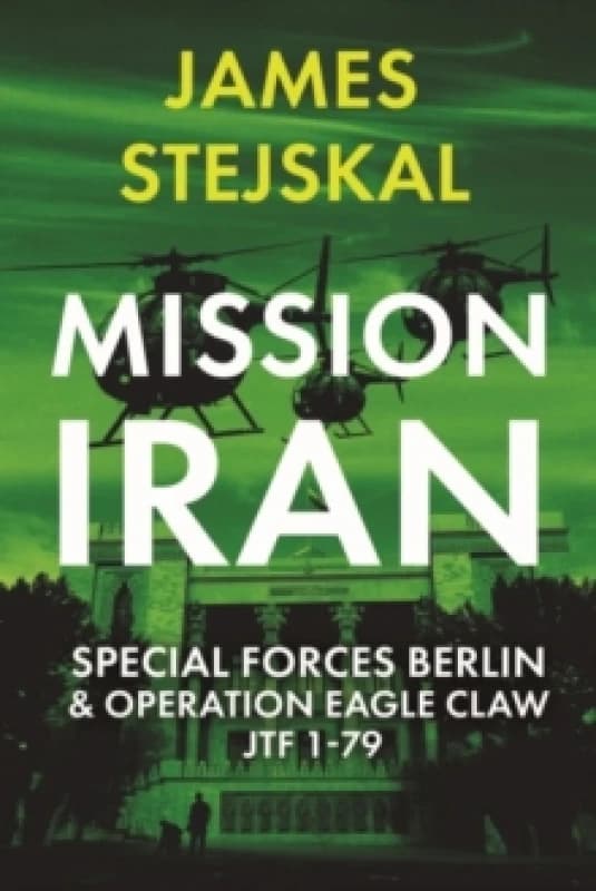 Mission Iran : Special Forces Berlin & Operation Eagle Claw, JTF 1-79 Paperback / softback