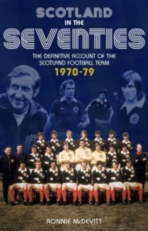 Scotland in the 70s : The Definitive Account of the Scotland Football Team 1970-1979 Paperback / softback