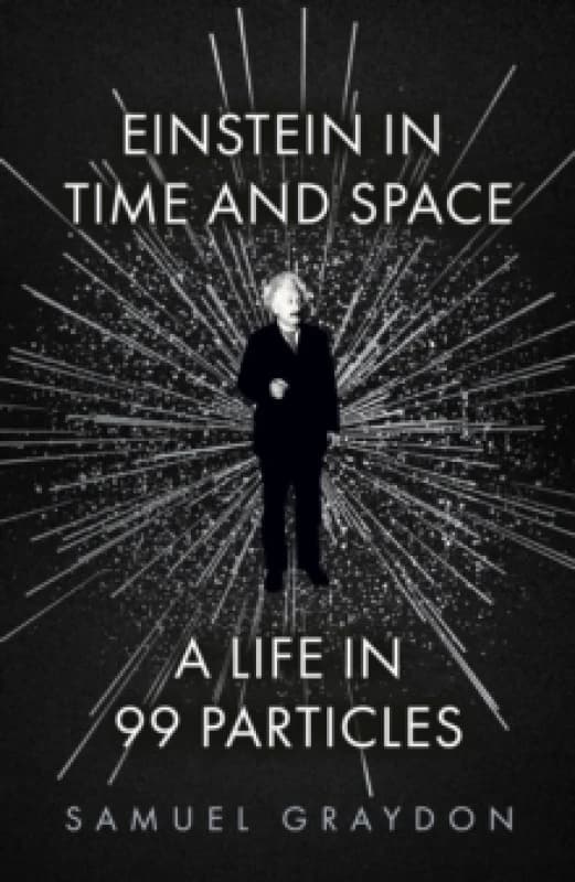 Einstein in Time and Space : A Life in 99 Particles Hardback