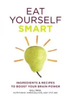 eat yourself smart ingredients and recipes to boost your brain power