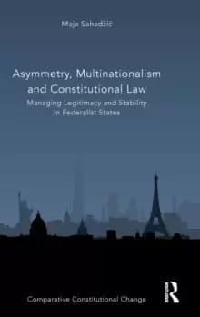 Asymmetry, Multinationalism and Constitutional Law : Managing Legitimacy and Stability in Federalist States