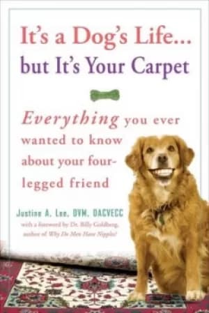 Its a dogs life but its your carpet by Justine A. Lee