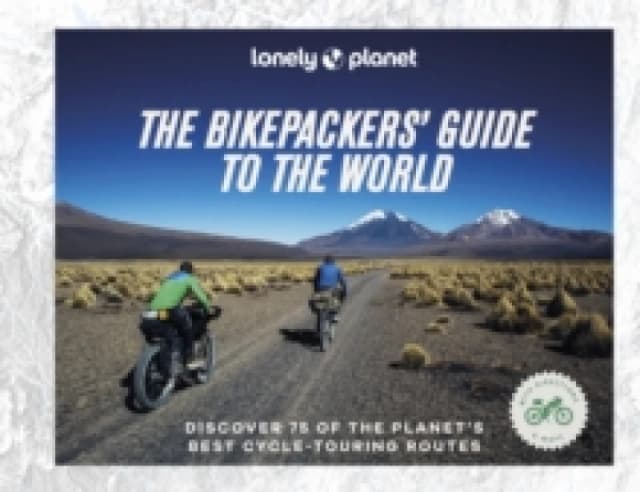 Lonely Planet The Bikepackers' Guide to the World Hardback