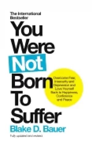 you were not born to suffer overcome fear insecurity and depression and lo