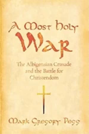 most holy war the albigensian crusade and the battle for christendom