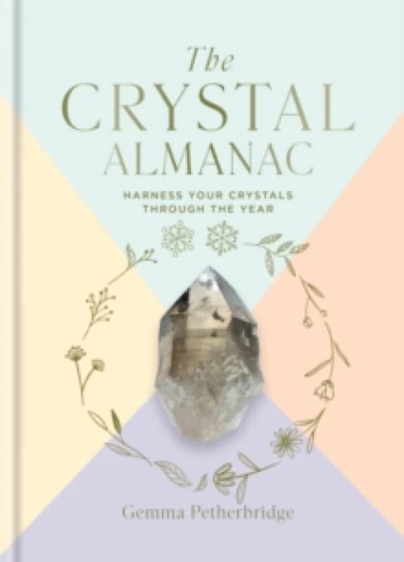 The Crystal Almanac : Harness Your Crystals Through the Year Hardback