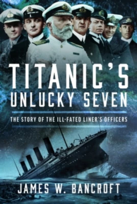 Titanic's Unlucky Seven. Hardback. By James W Bancroft Books
