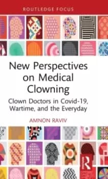 New Perspectives on Medical Clowning : Clown Doctors in Covid-19, Wartime, and the Everyday