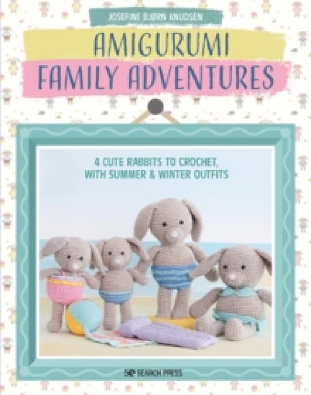 Amigurumi Family Adventures : 4 Cute Rabbits to Crochet, with Summer & Winter Outfits Paperback / softback