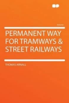 Permanent Way for Tramways and Street Railways by Thomas Arnall Paperback