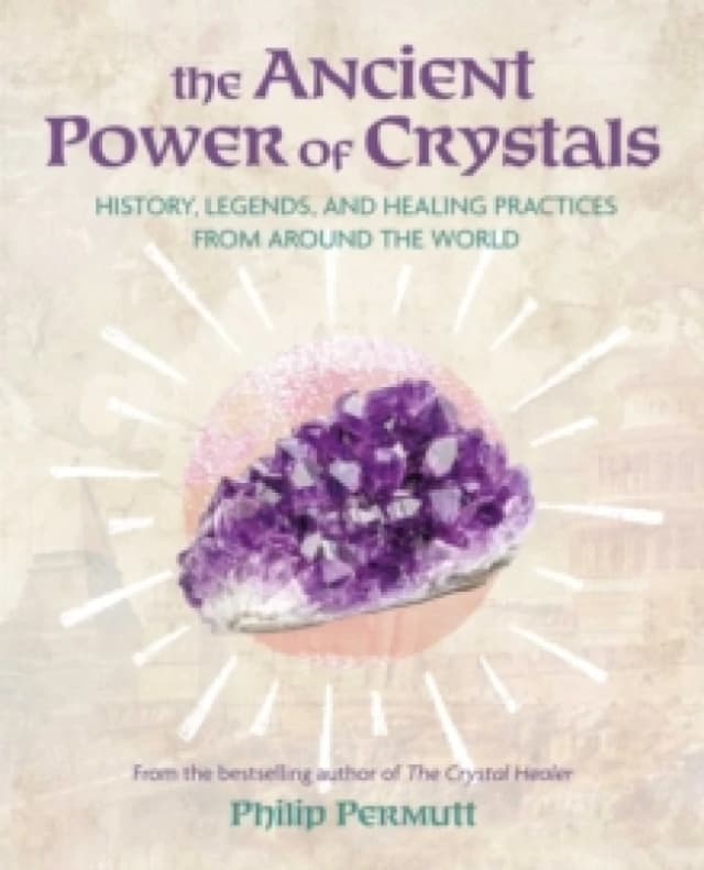 The Ancient Power of Crystals : History, Legends, and Healing Practices from Around the World Paperback / softback