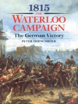 1815 German Victory from Waterloo to the Fall of Napoleon by Peter Hofschrer Hardback