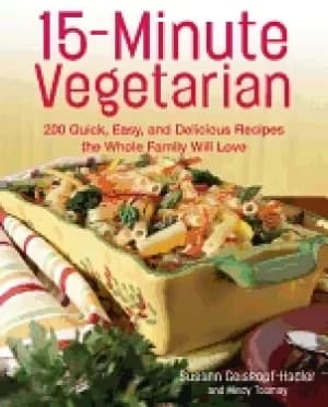 15 minute vegetarian recipes 200 quick easy and delicious recipes the whole