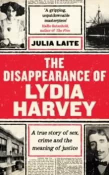 The Disappearance of Lydia Harvey : A Guardian Book of the Week: A true story of sex, crime and the meaning of justice