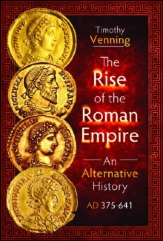 The Rise of the Roman Empire: An Alternative History, AD 375-641 Hardback