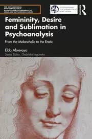 Femininity Desire and Sublimation in Psychoanalysis From the Melancholic to the Erotic