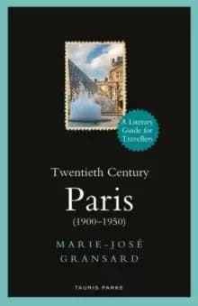 Twentieth Century Paris : 1900-1950: A Literary Guide for Travellers