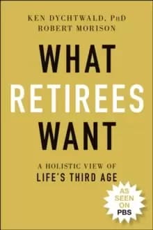 What Retirees Want : A Holistic View of Life's Third Age