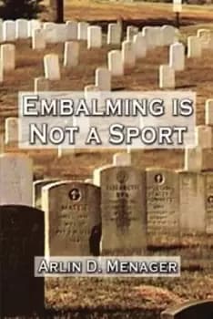 Embalming is Not a Sport by Arlin D Menager
