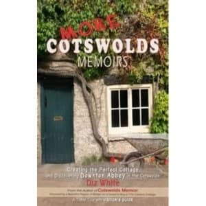 More Cotswolds Memoirs : Creating the Perfect Cottage and Discovering Downton Abbey in the Cotswolds