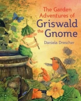 The garden adventures of Griswald the Gnome by Daniela Drescher