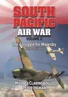 South Pacific Air War Volume 2 : The Struggle for Moresby March - April 1942